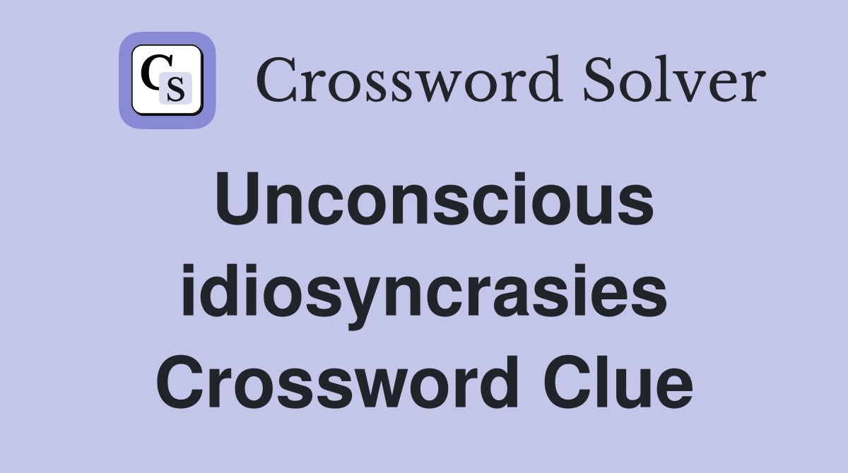 Unconscious idiosyncrasies Crossword Clue
