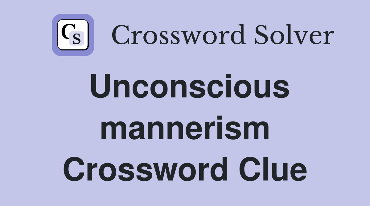 Unconscious mannerism Crossword Clue
