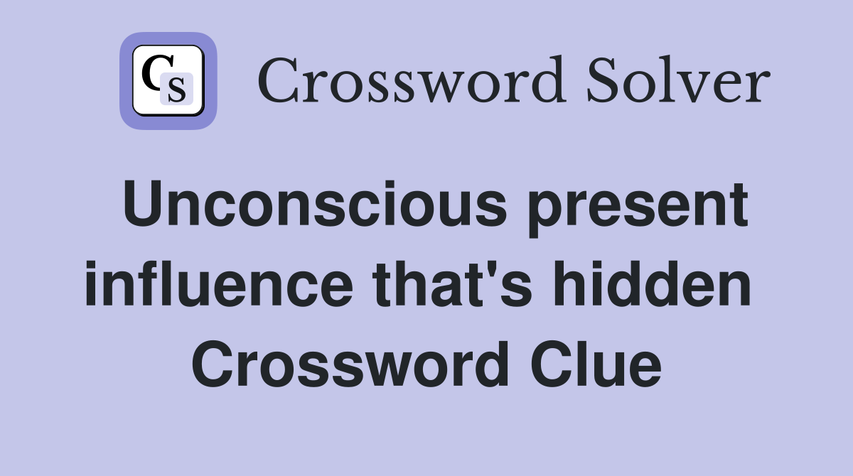 Unconscious present influence that's hidden  Crossword Clue
