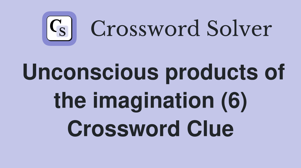 Unconscious products of the imagination (6) Crossword Clue