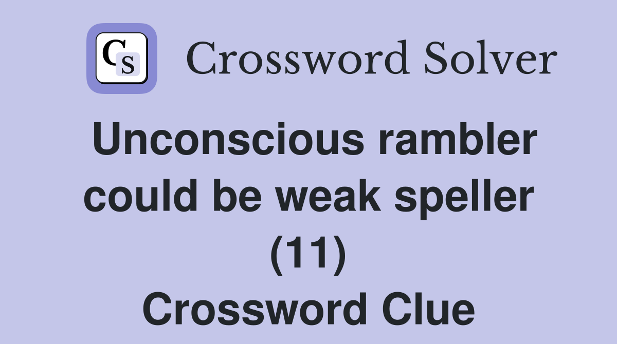 Unconscious rambler could be weak speller (11) Crossword Clue