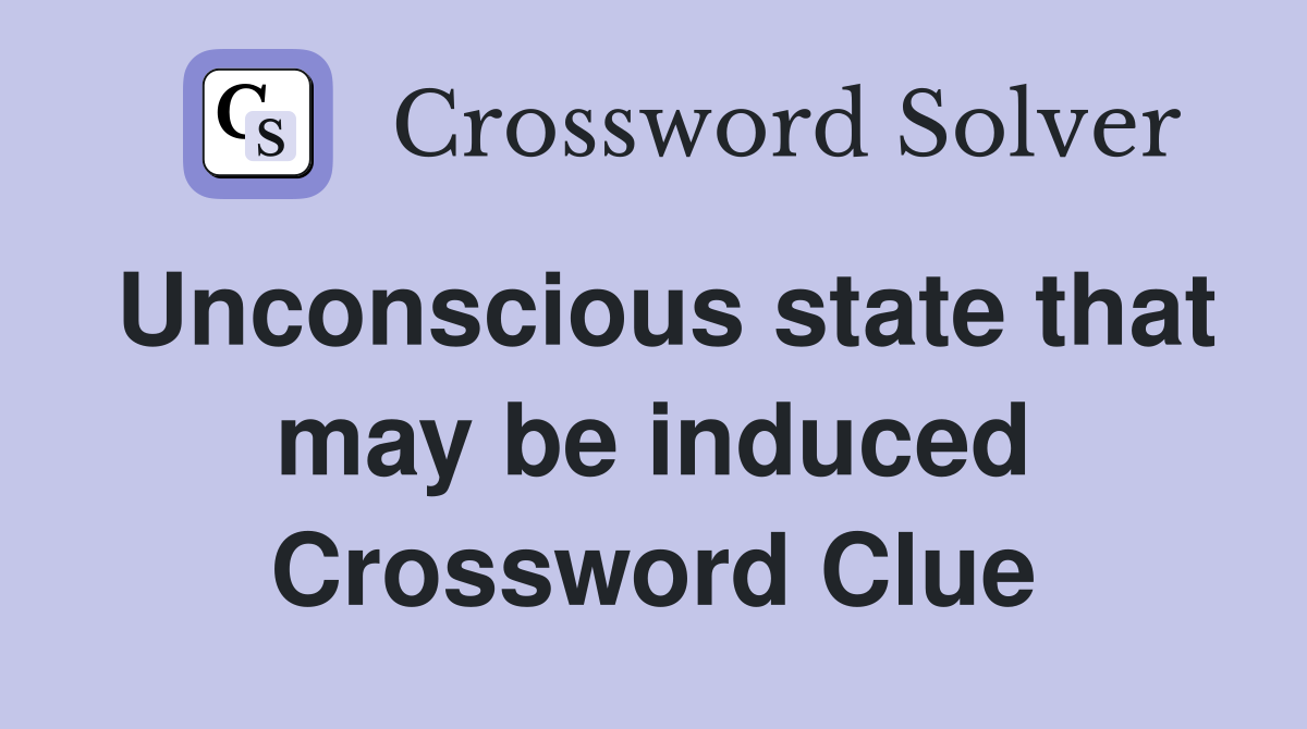 Unconscious state that may be induced Crossword Clue