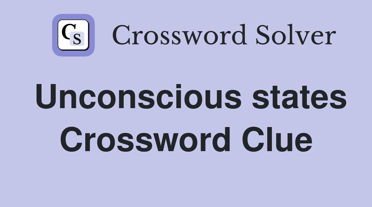 Unconscious states Crossword Clue