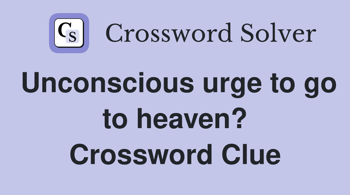 Unconscious urge to go to heaven? Crossword Clue
