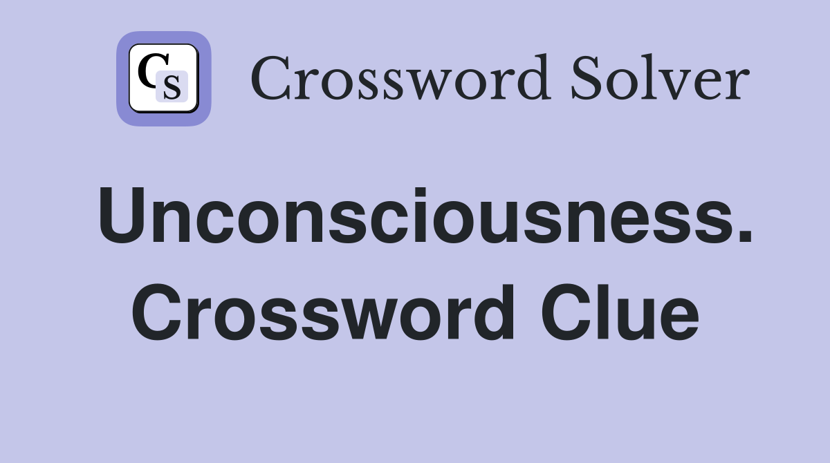 Unconsciousness. Crossword Clue