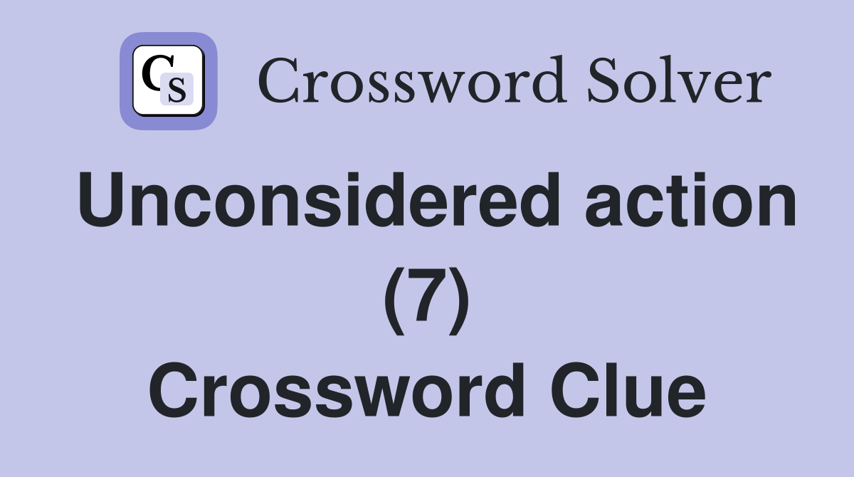 Unconsidered action (7) Crossword Clue