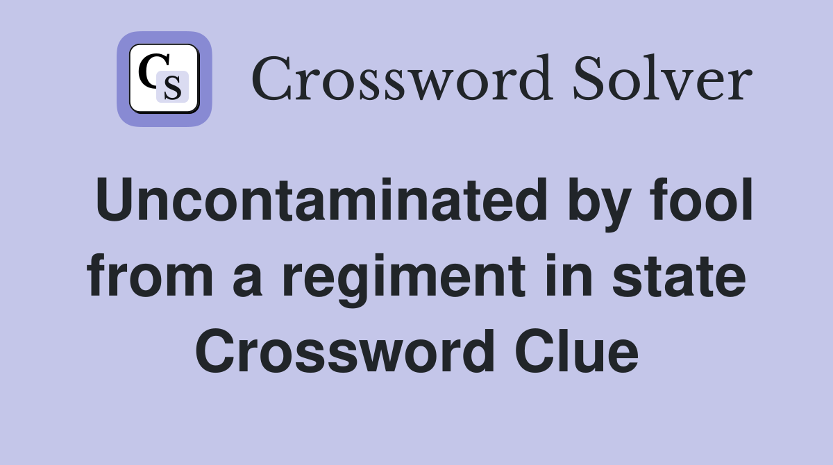 Uncontaminated by fool from a regiment in state Crossword Clue