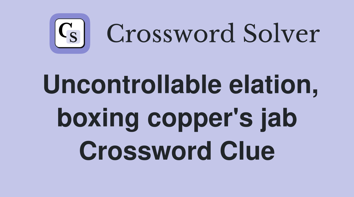 Uncontrollable elation, boxing copper's jab Crossword Clue