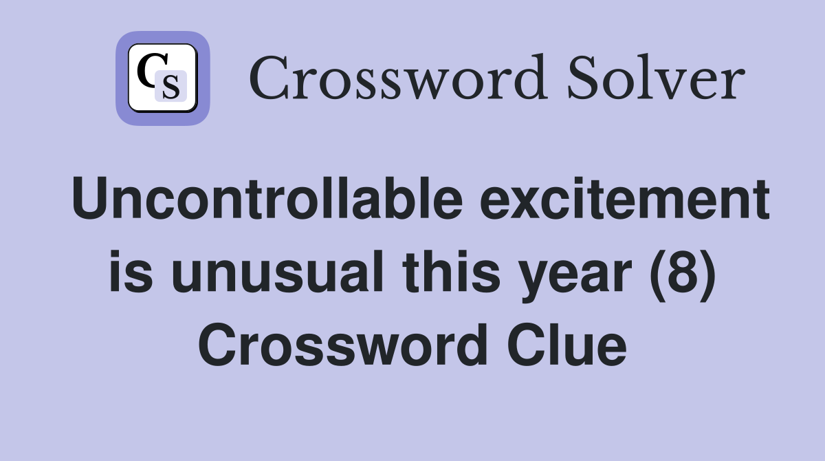 Uncontrollable excitement is unusual this year (8) Crossword Clue