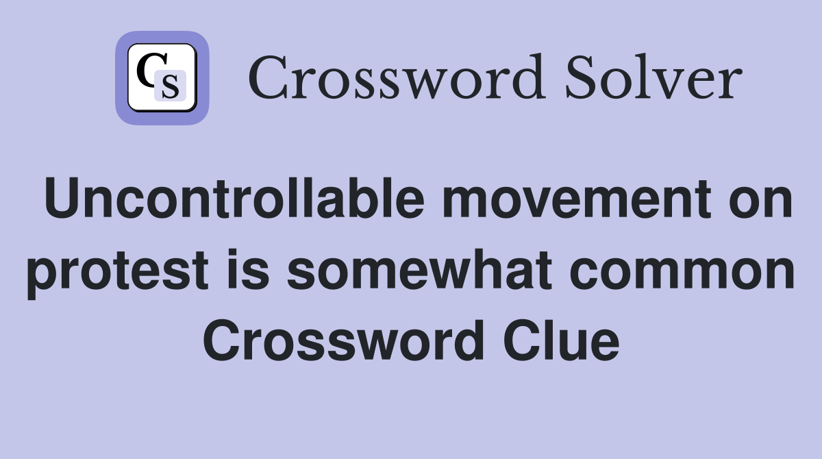 Uncontrollable movement on protest is somewhat common Crossword Clue