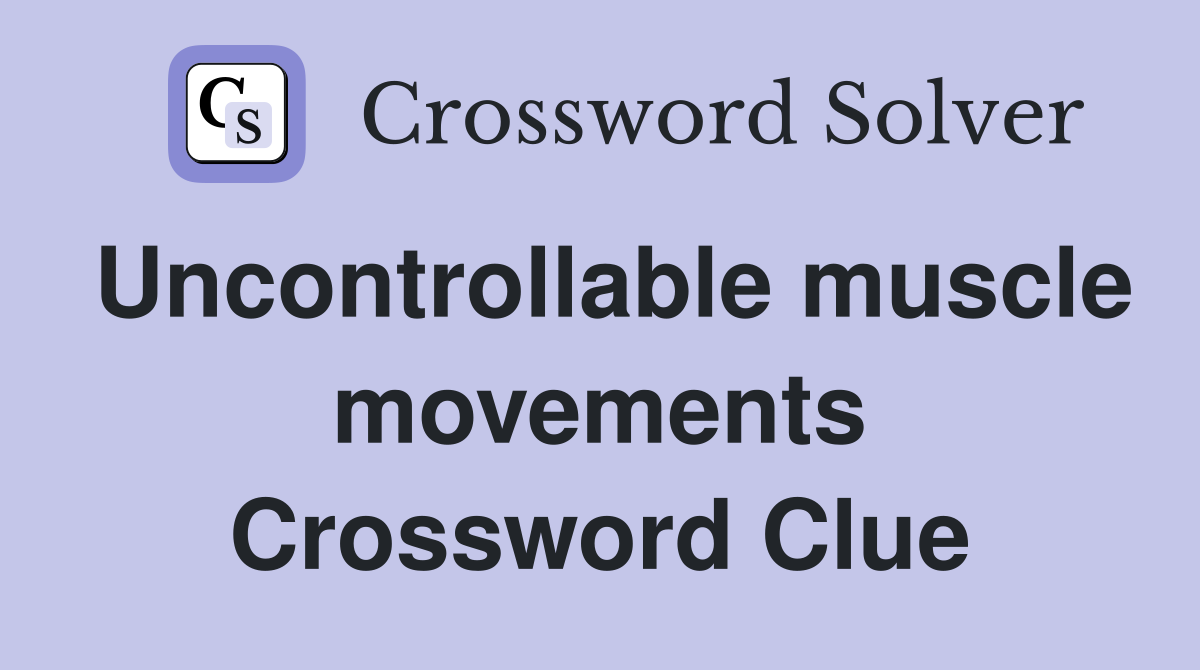 Uncontrollable muscle movements Crossword Clue