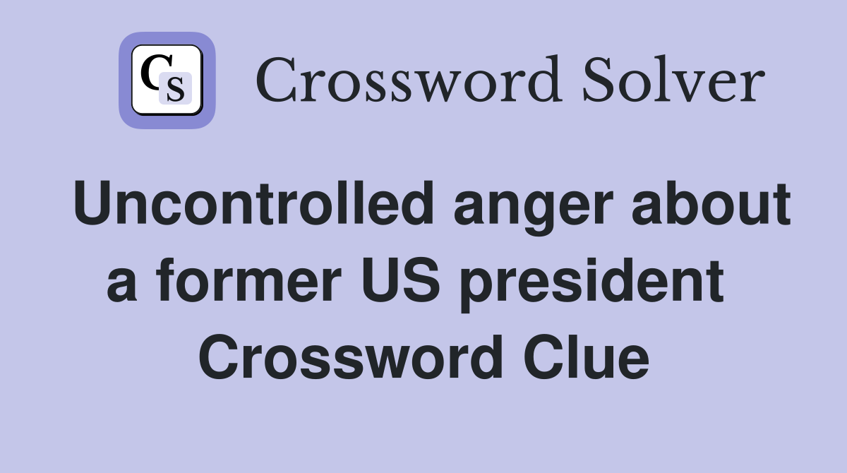 Uncontrolled anger about a former US president  Crossword Clue