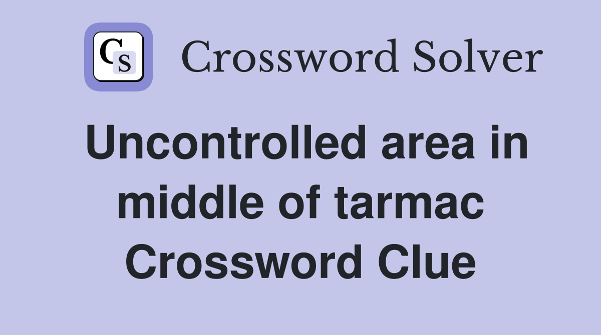 Uncontrolled area in middle of tarmac Crossword Clue