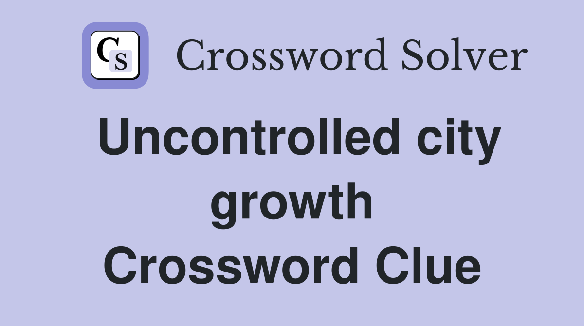 Uncontrolled city growth Crossword Clue