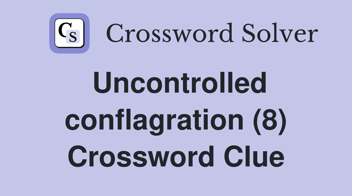 Uncontrolled conflagration (8) Crossword Clue