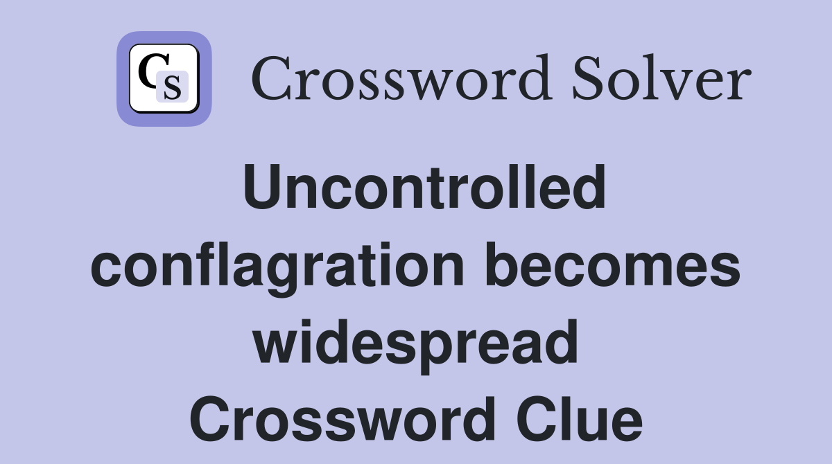 Uncontrolled conflagration becomes widespread Crossword Clue