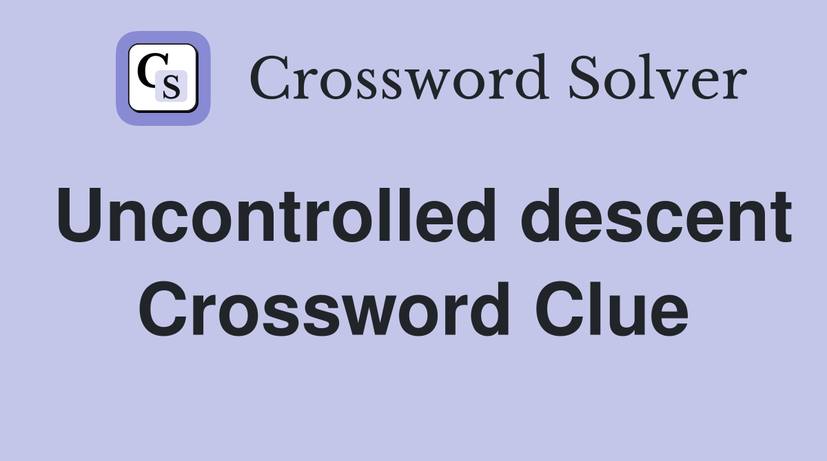 Uncontrolled descent Crossword Clue