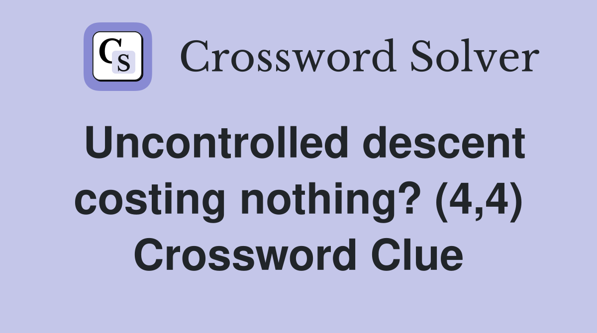 Uncontrolled descent costing nothing? (4,4) Crossword Clue