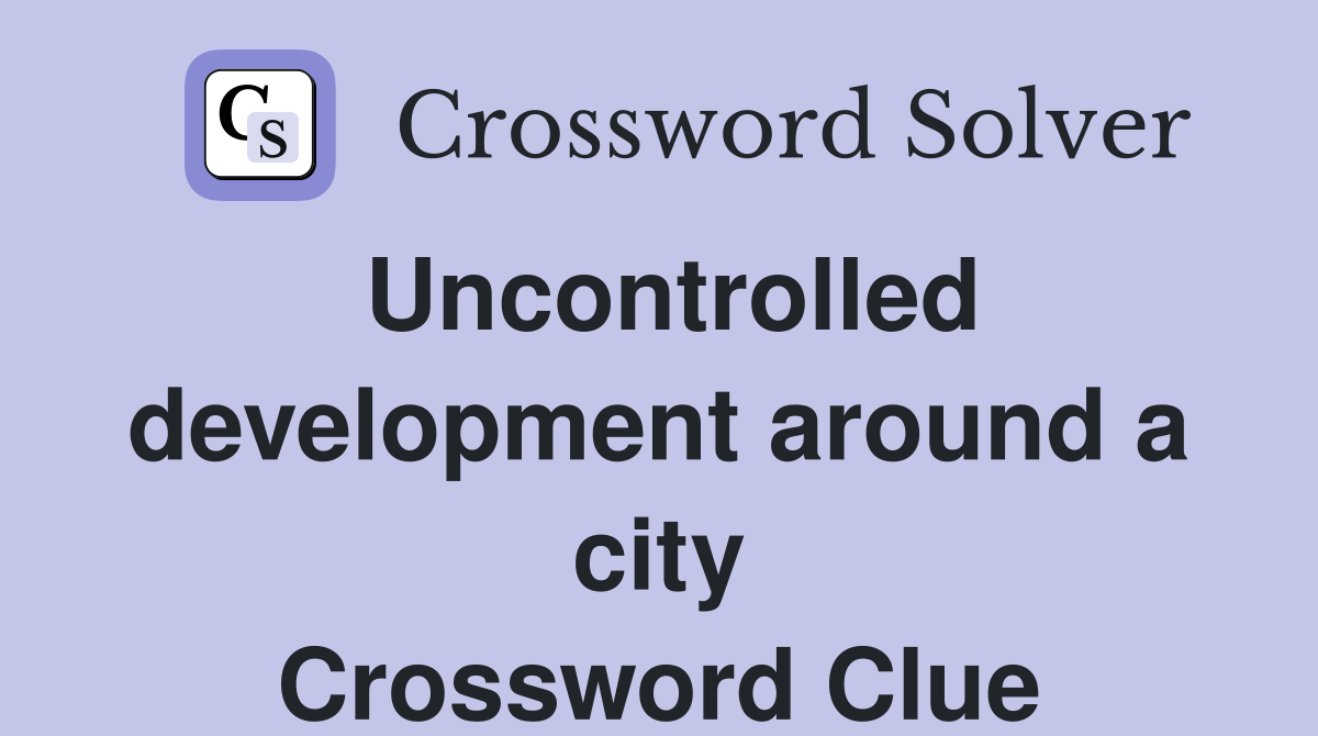 Uncontrolled development around a city Crossword Clue
