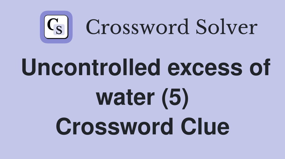 Uncontrolled excess of water (5) Crossword Clue