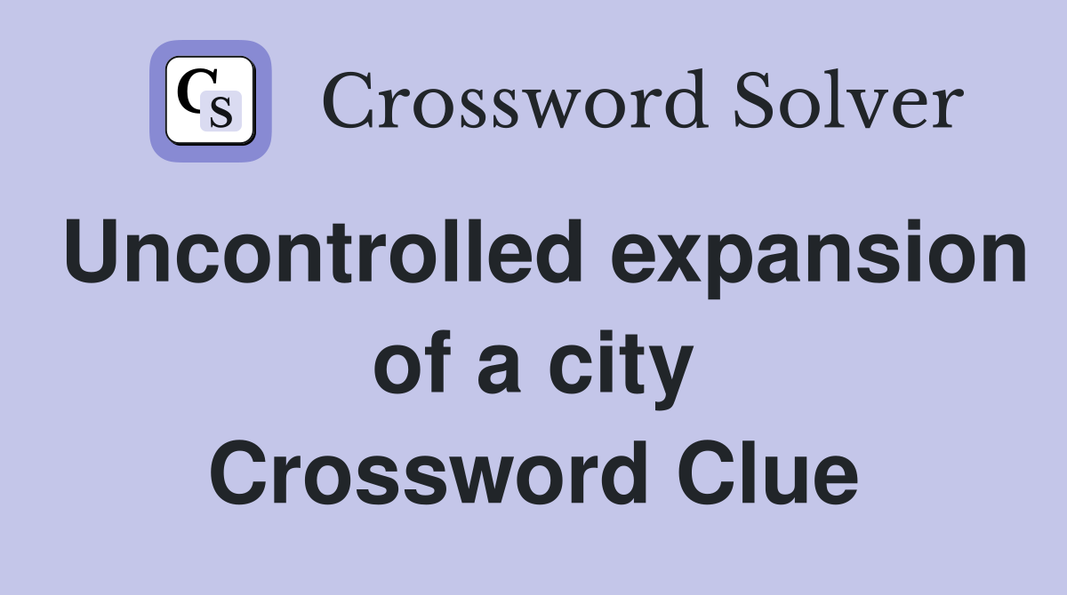 Uncontrolled expansion of a city Crossword Clue