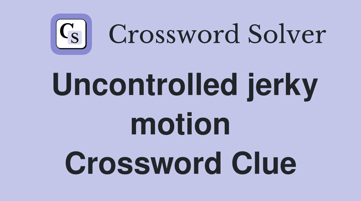 Uncontrolled jerky motion Crossword Clue