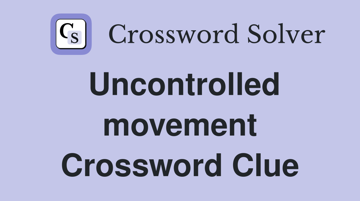 Uncontrolled movement Crossword Clue