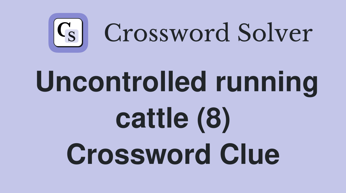 Uncontrolled running cattle (8) Crossword Clue