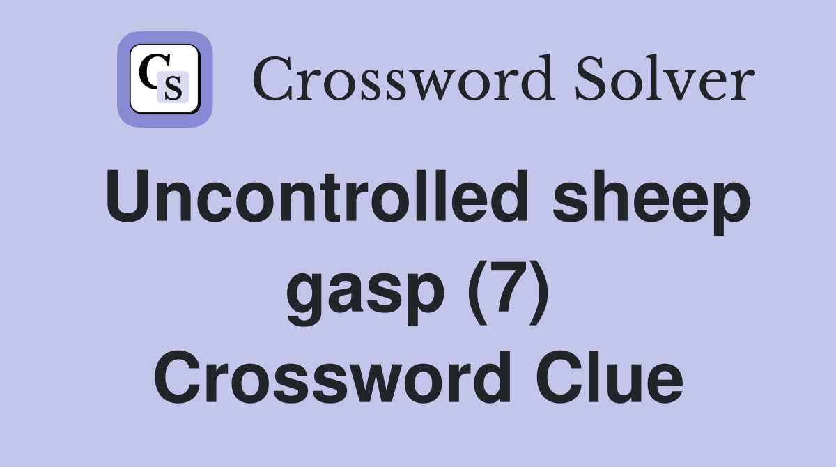 Uncontrolled sheep gasp (7) Crossword Clue