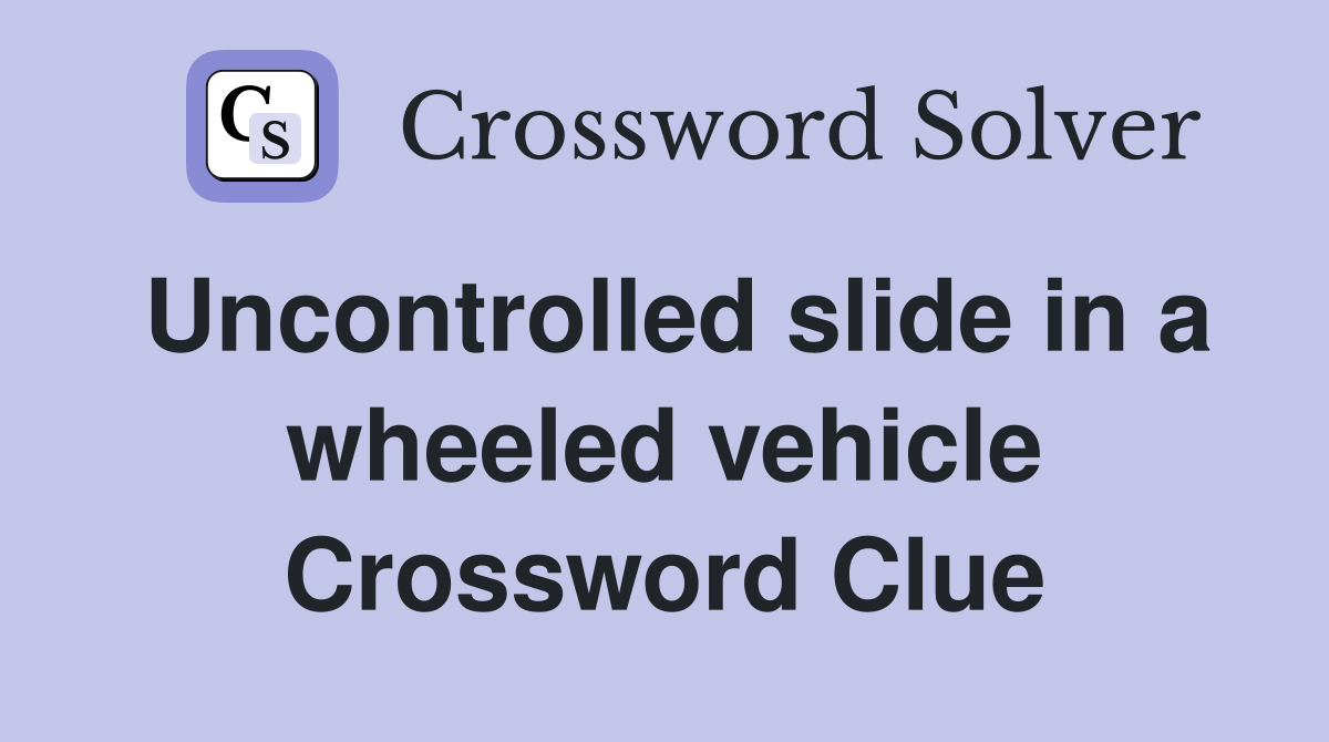 Uncontrolled slide in a wheeled vehicle Crossword Clue