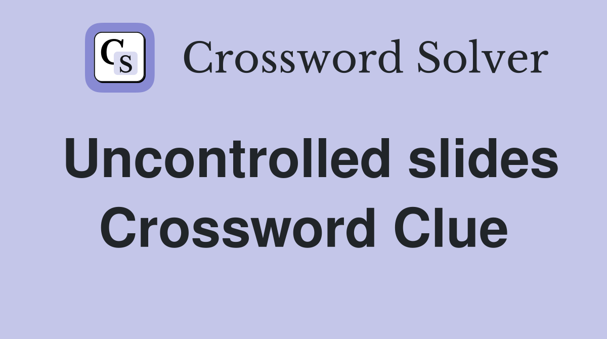 Uncontrolled slides Crossword Clue