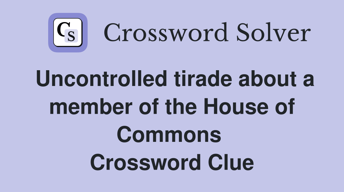 Uncontrolled tirade about a member of the House of Commons  Crossword Clue