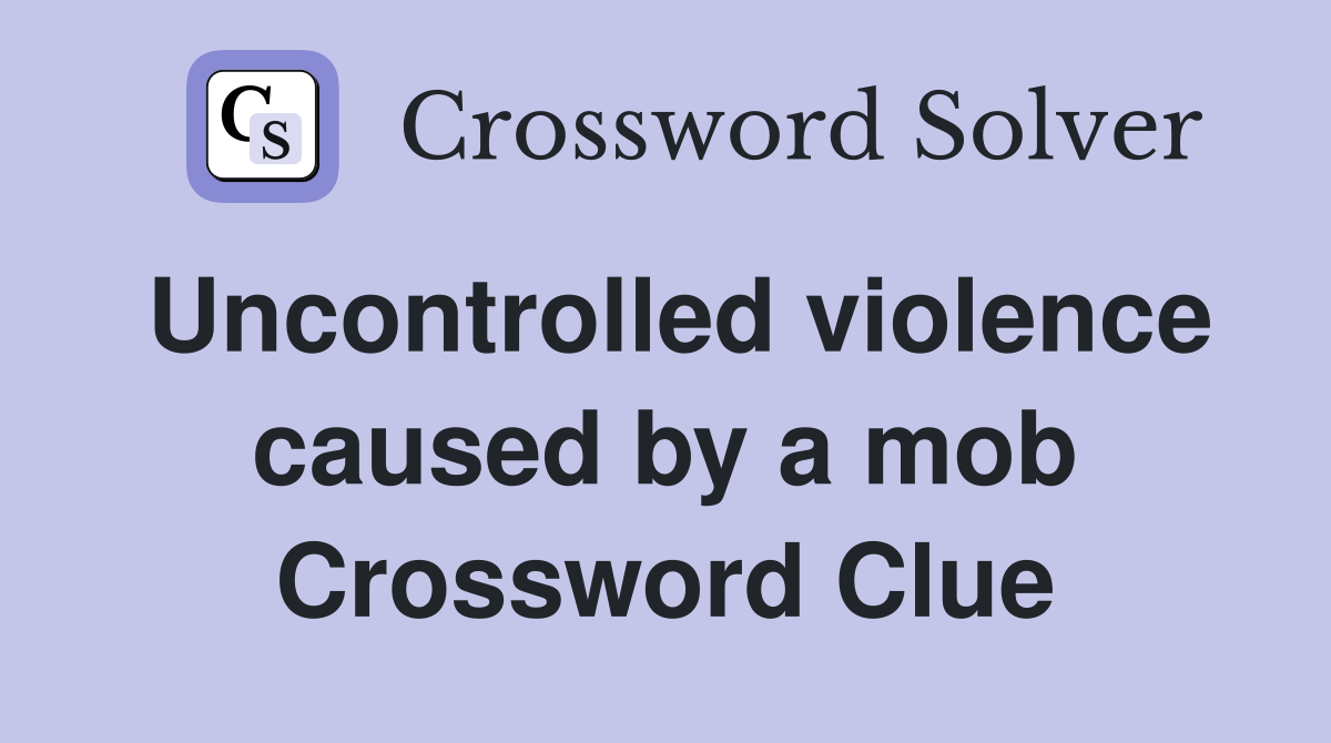 Uncontrolled violence caused by a mob Crossword Clue