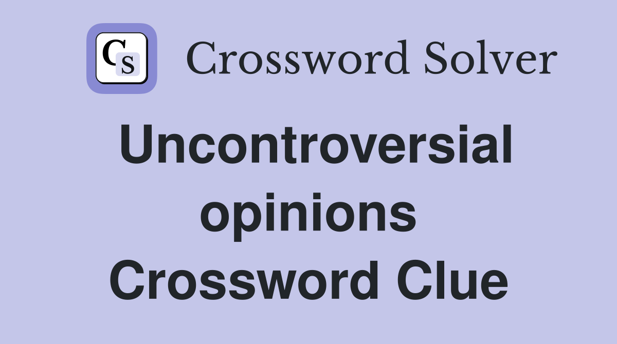 Uncontroversial opinions Crossword Clue