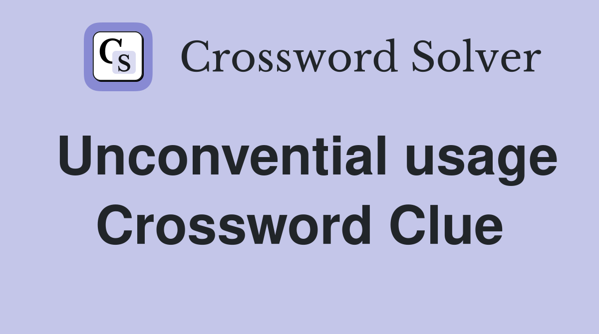 Unconvential usage Crossword Clue