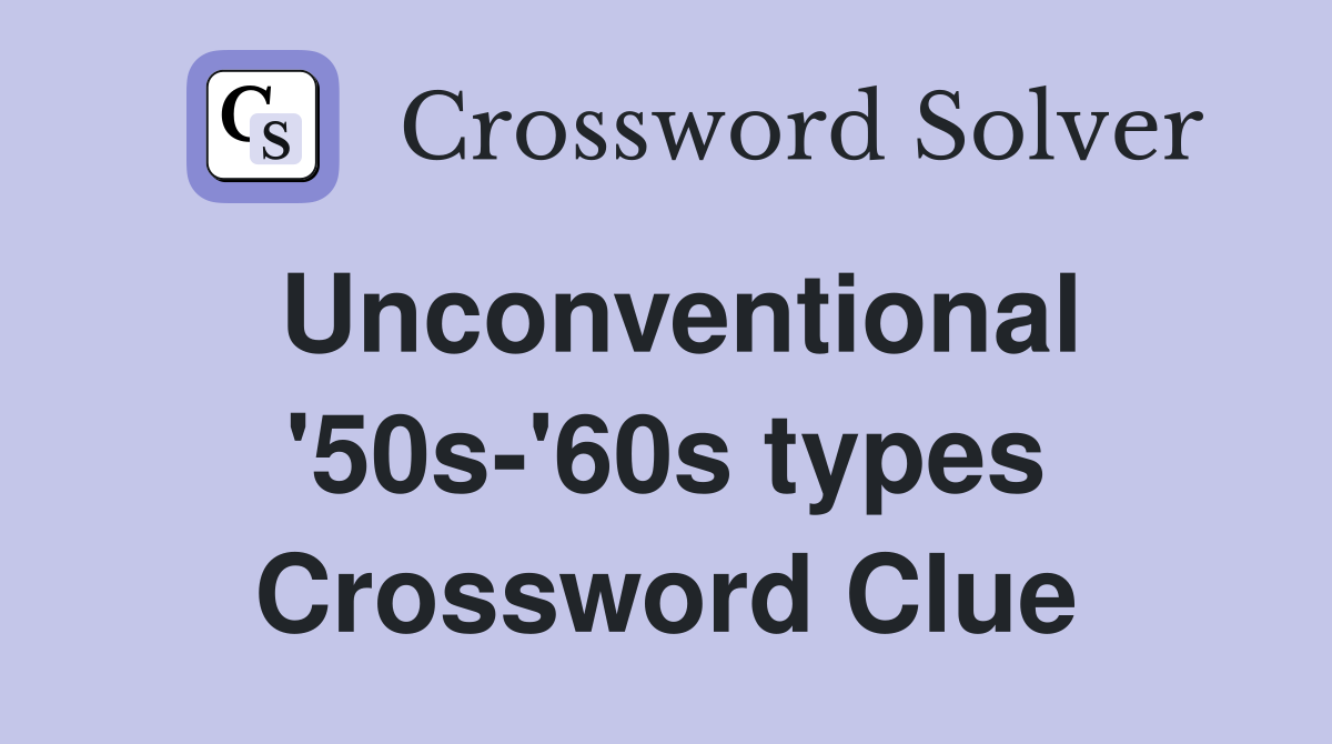 Unconventional '50s-'60s types Crossword Clue