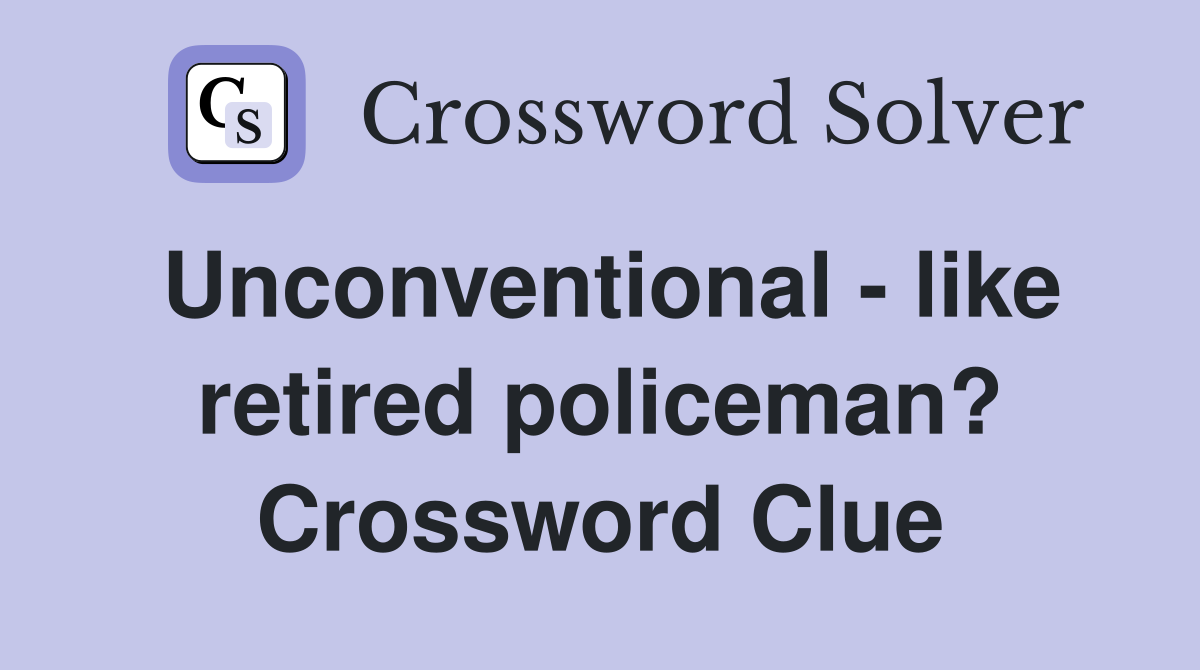 Unconventional - like retired policeman? Crossword Clue