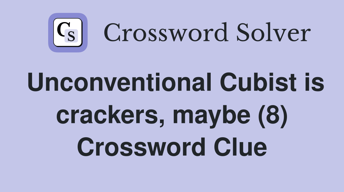 Unconventional Cubist is crackers, maybe (8) Crossword Clue