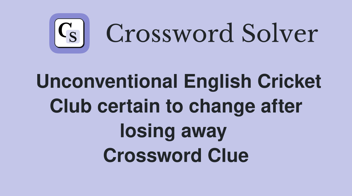 Unconventional English Cricket Club certain to change after losing away  Crossword Clue