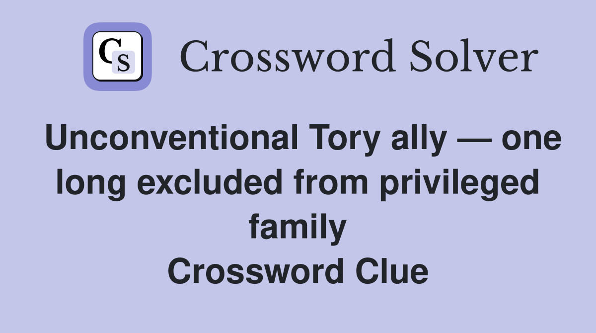 Unconventional Tory ally — one long excluded from privileged family Crossword Clue