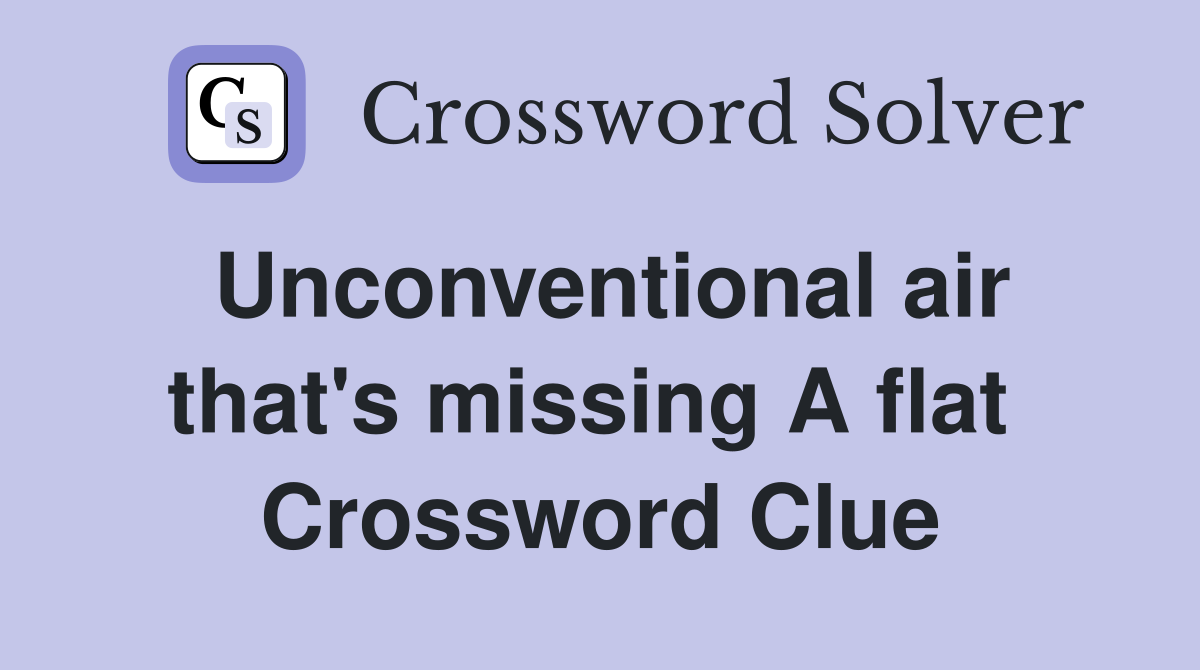 Unconventional air that's missing A flat  Crossword Clue