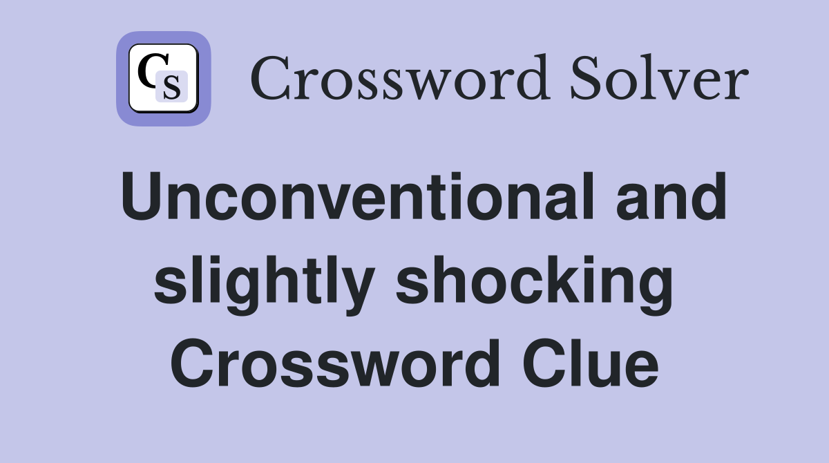 Unconventional and slightly shocking Crossword Clue