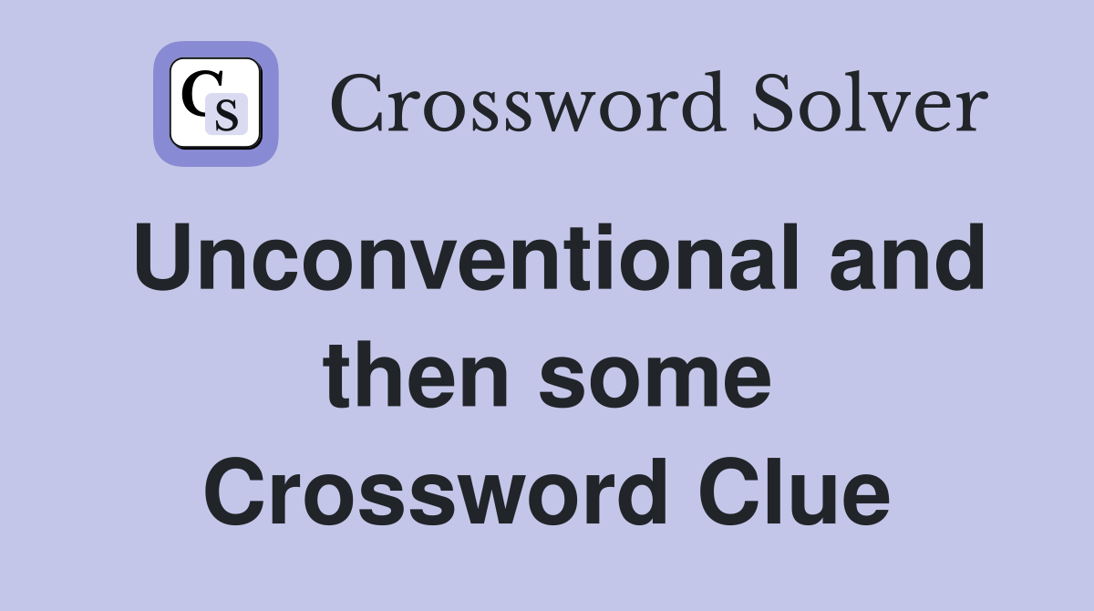 Unconventional and then some Crossword Clue
