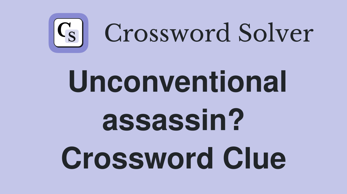 Unconventional assassin? Crossword Clue