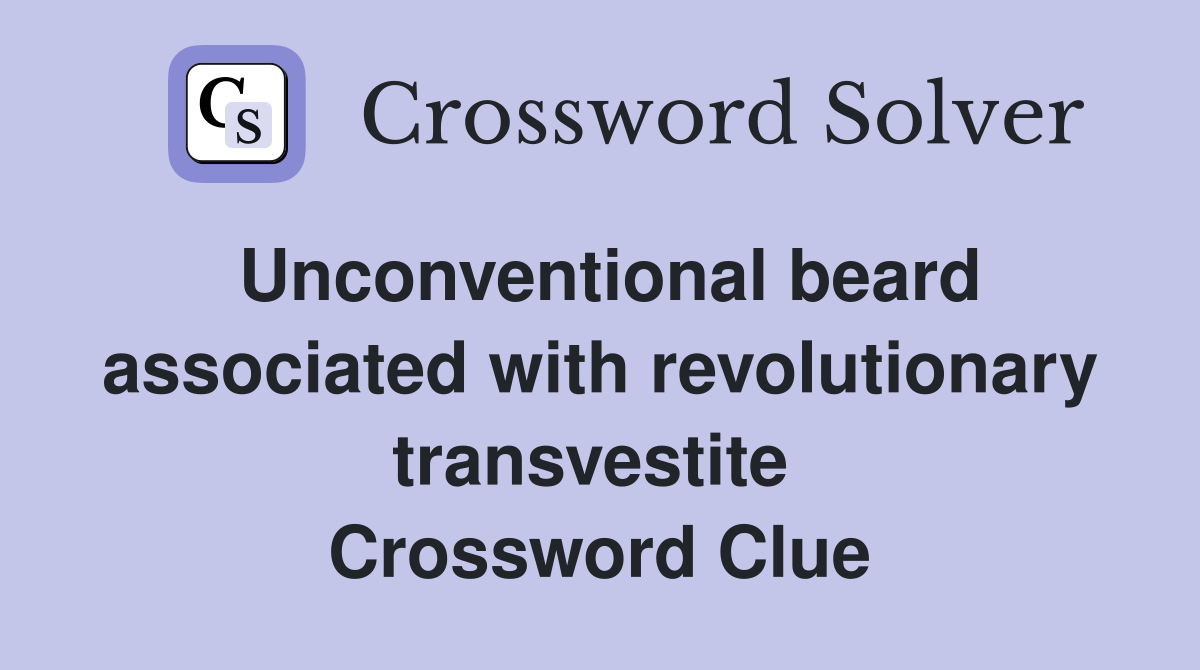 Unconventional beard associated with revolutionary transvestite  Crossword Clue