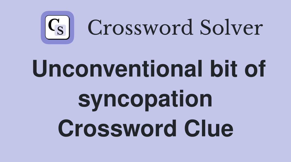 Unconventional bit of syncopation Crossword Clue