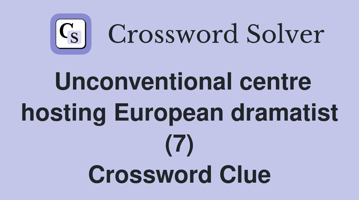 Unconventional centre hosting European dramatist (7) Crossword Clue