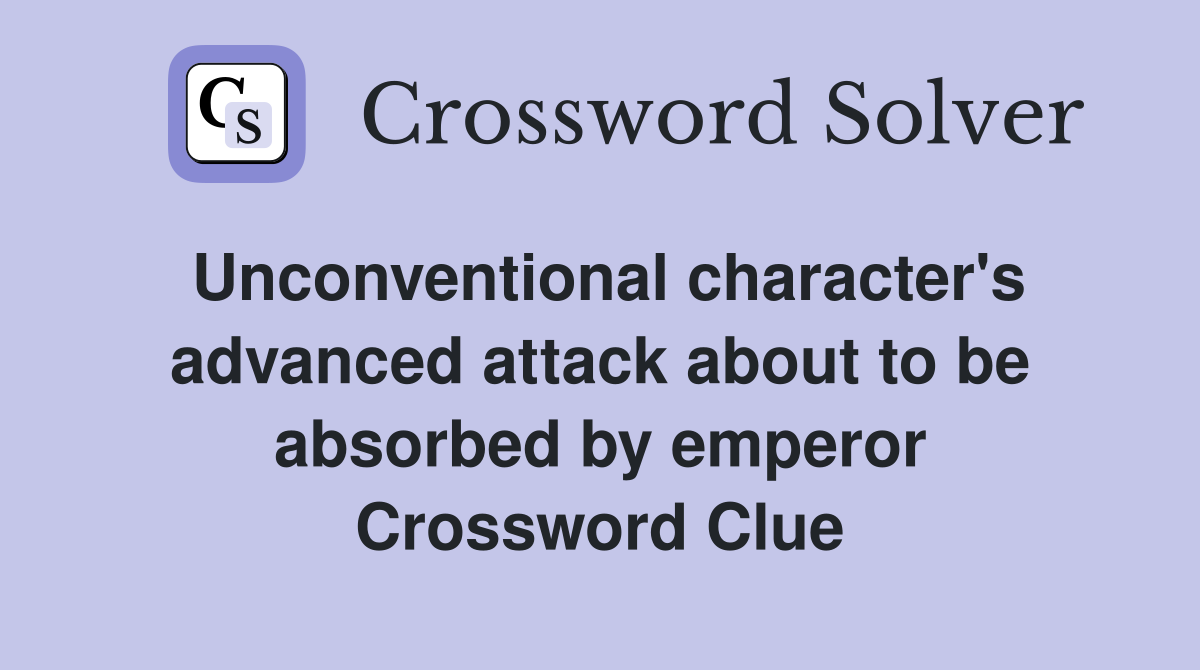 Unconventional character's advanced attack about to be absorbed by emperor Crossword Clue