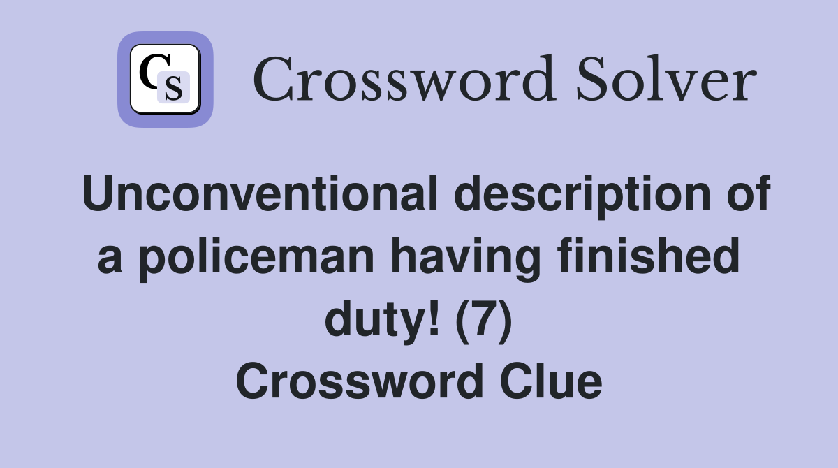 Unconventional description of a policeman having finished duty! (7) Crossword Clue