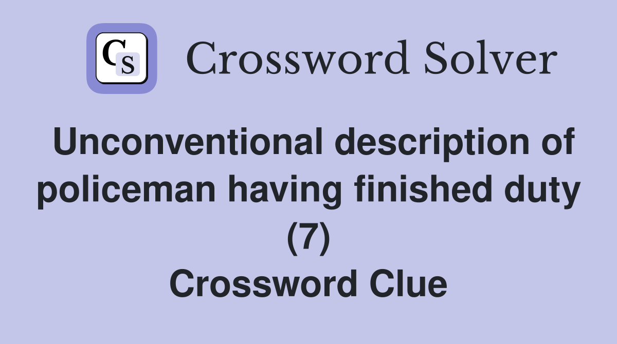 Unconventional description of policeman having finished duty (7) Crossword Clue